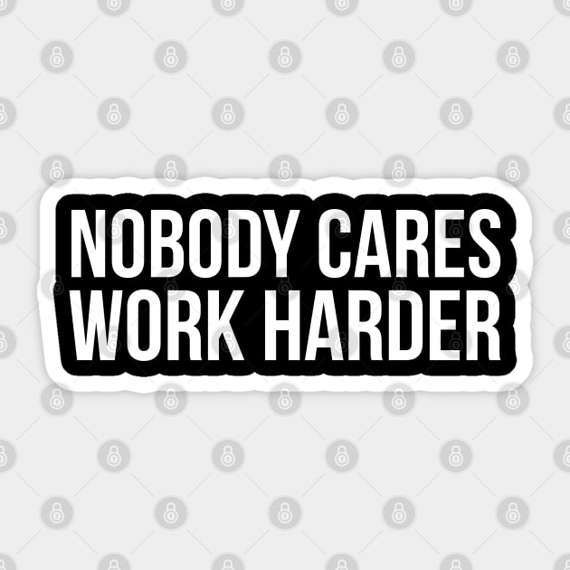 Nobody Cares Work Harder Sticker by evokearo